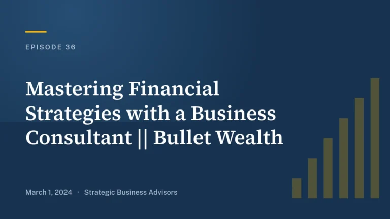 Ep. 36: Mastering Financial Strategies with a Business Consultant || Bullet Wealth