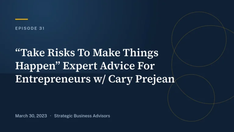 Ep. 31: “Take Risks To Make Things Happen” Expert Advice For Entrepreneurs w/ Cary Prejean